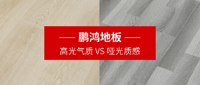 c7c7娱乐平台官网入口地板｜高光气质VS哑光质感，共同铺就美学生涯